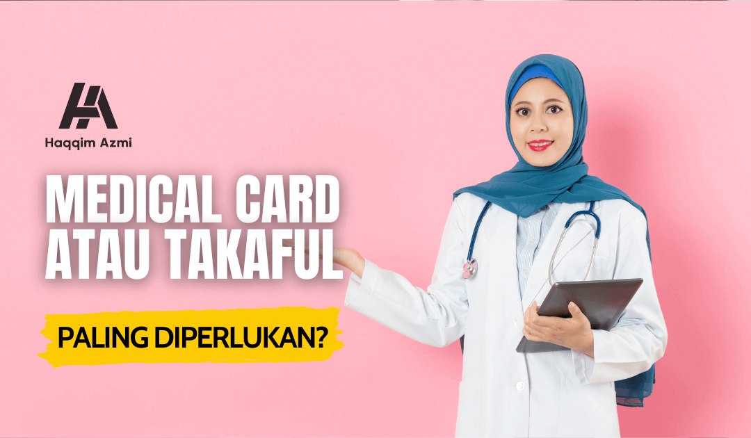 Medical Card atau Takaful Paling Diperlukan?